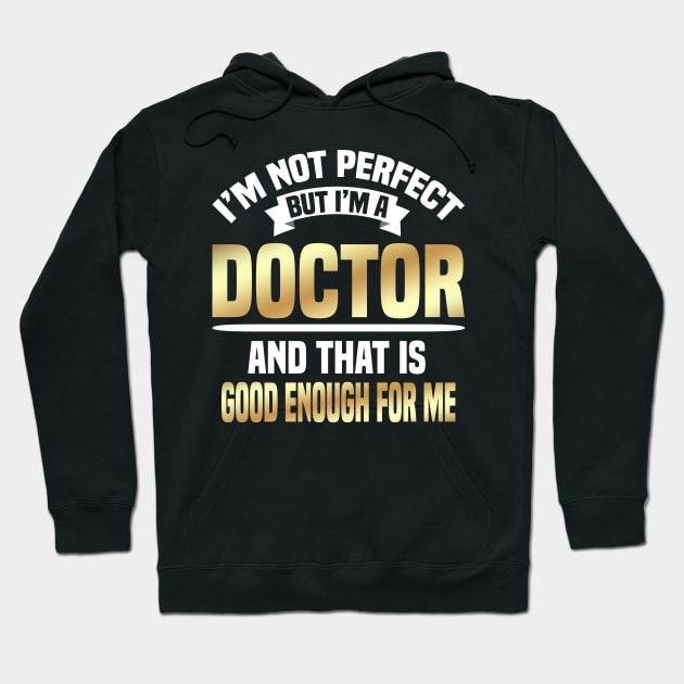 I'm Not Perfect But I'm A Doctor And That Is Good Enough For Me Hoodie by Dhme